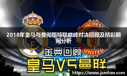 2018年皇马与曼彻斯特联巅峰对决回顾及精彩瞬间分析