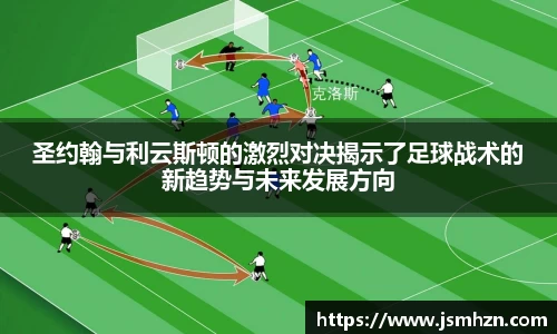 333体育圣约翰与利云斯顿的激烈对决揭示了足球战术的新趋势与未来发展方向