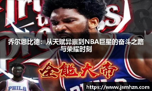 333体育乔尔恩比德：从天赋异禀到NBA巨星的奋斗之路与荣耀时刻